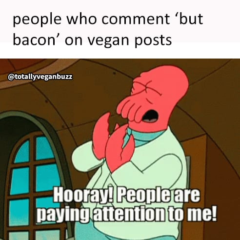 People Who Comment But Bacon On Vegan Posts | Vegan Memes | Totally ...